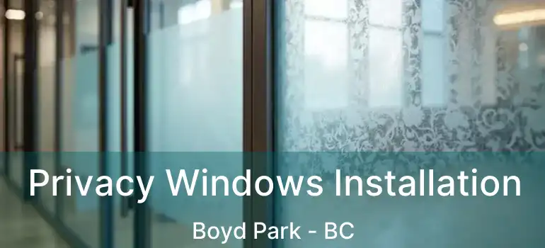  Privacy Windows Installation Boyd Park - BC
