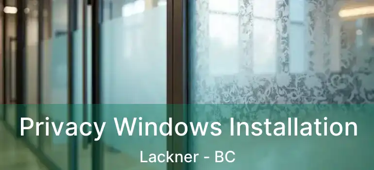  Privacy Windows Installation Lackner - BC