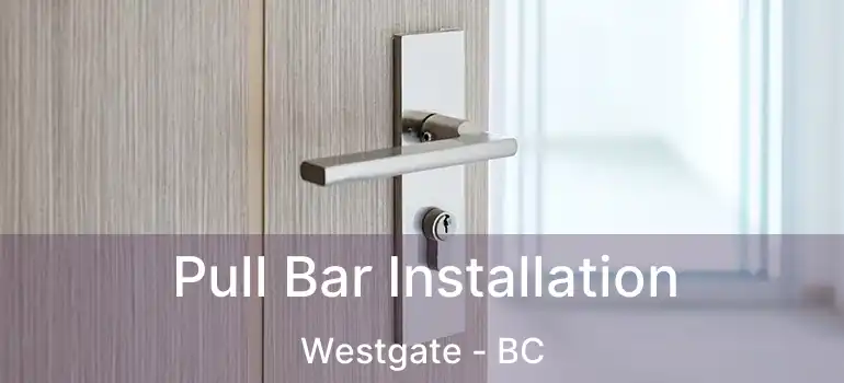  Pull Bar Installation Westgate - BC