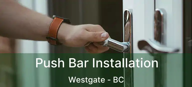 Push Bar Installation Westgate - BC