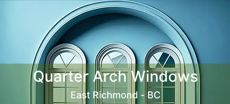  Quarter Arch Windows East Richmond - BC