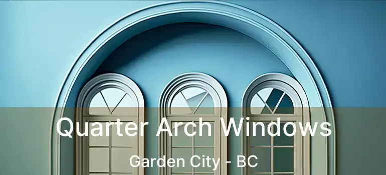  Quarter Arch Windows Garden City - BC