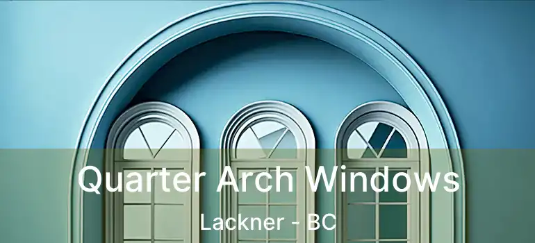  Quarter Arch Windows Lackner - BC