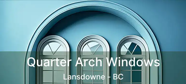  Quarter Arch Windows Lansdowne - BC