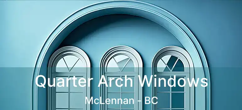  Quarter Arch Windows McLennan - BC