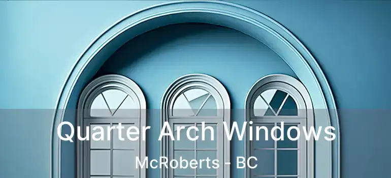  Quarter Arch Windows McRoberts - BC