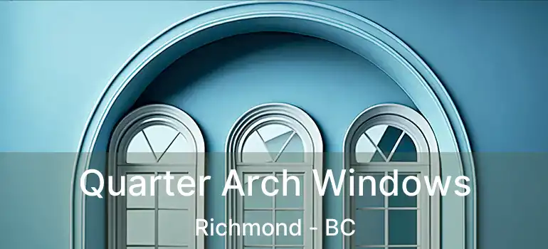  Quarter Arch Windows Richmond - BC