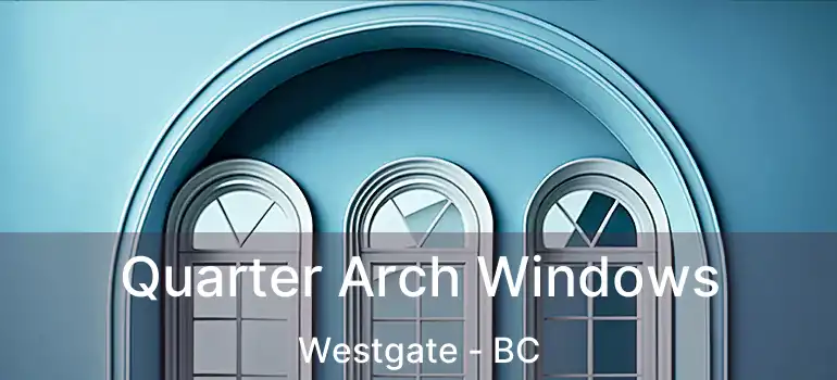  Quarter Arch Windows Westgate - BC
