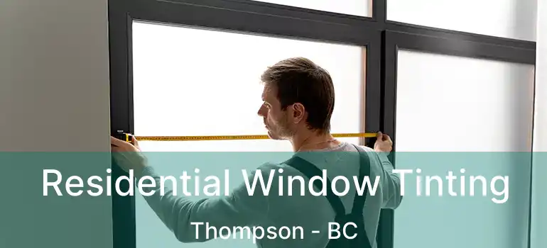  Residential Window Tinting Thompson - BC