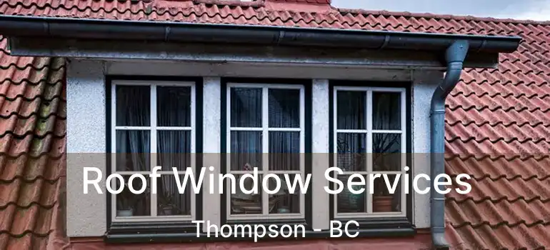  Roof Window Services Thompson - BC