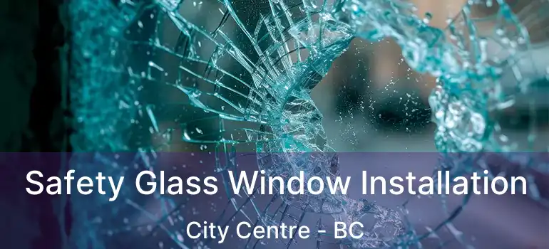  Safety Glass Window Installation City Centre - BC