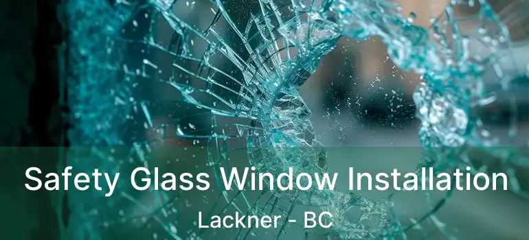  Safety Glass Window Installation Lackner - BC