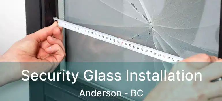  Security Glass Installation Anderson - BC