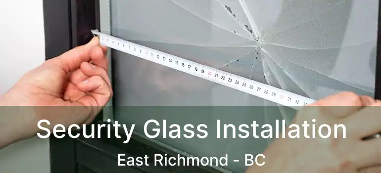  Security Glass Installation East Richmond - BC