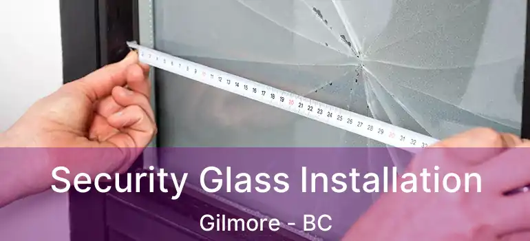  Security Glass Installation Gilmore - BC
