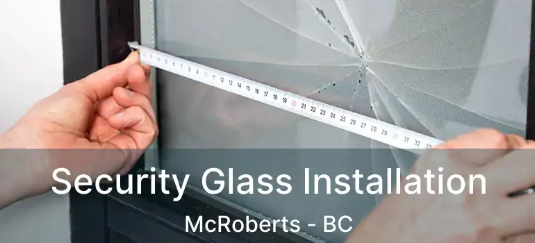  Security Glass Installation McRoberts - BC