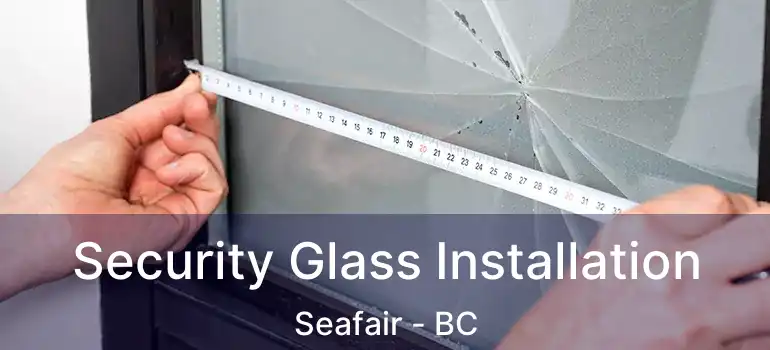  Security Glass Installation Seafair - BC