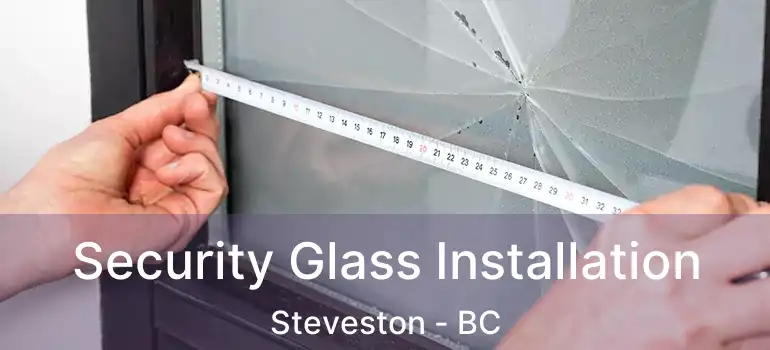  Security Glass Installation Steveston - BC