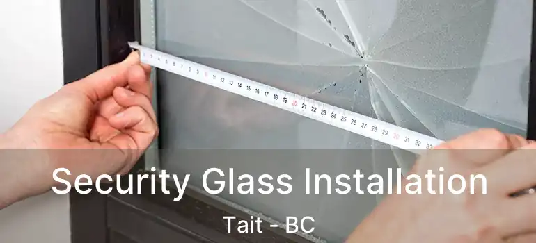  Security Glass Installation Tait - BC