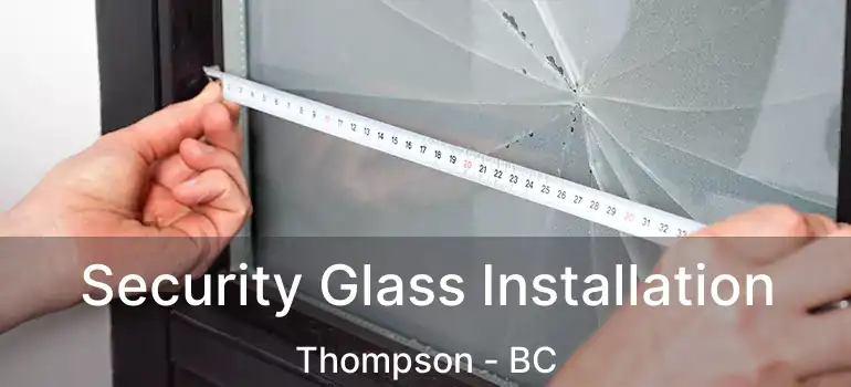  Security Glass Installation Thompson - BC