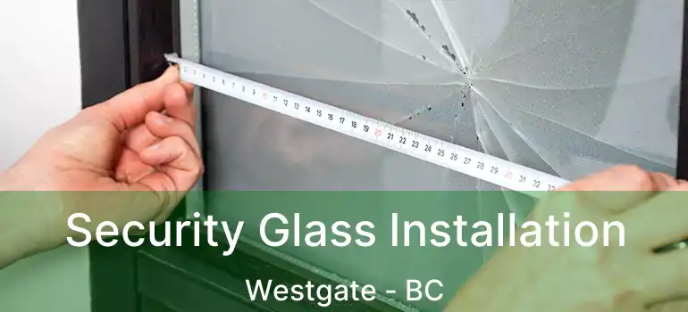  Security Glass Installation Westgate - BC