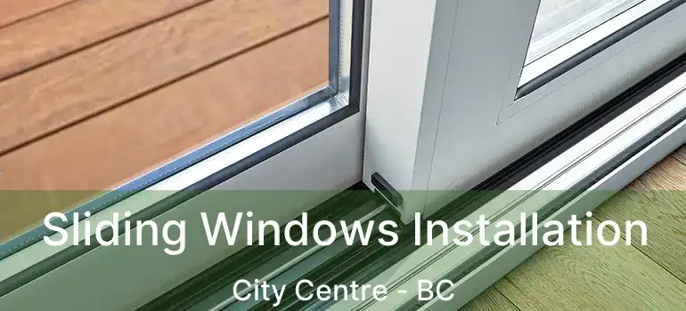  Sliding Windows Installation City Centre - BC