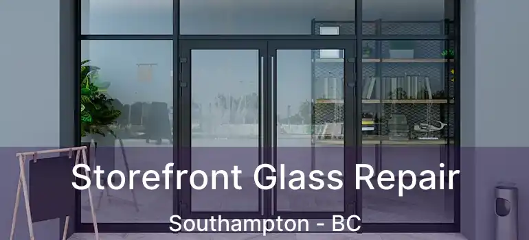  Storefront Glass Repair Southampton - BC