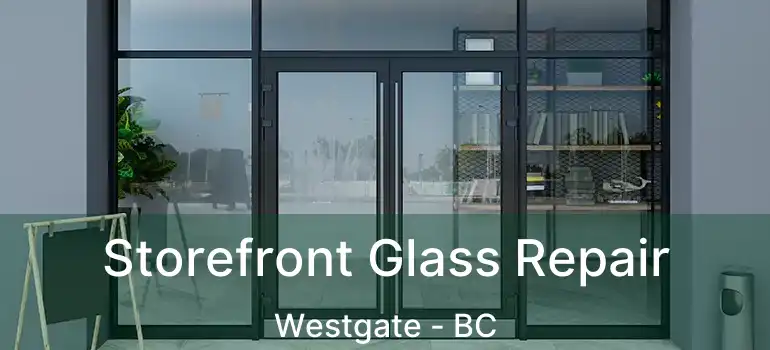  Storefront Glass Repair Westgate - BC