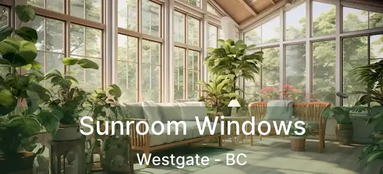  Sunroom Windows Westgate - BC
