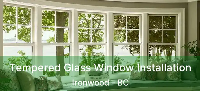  Tempered Glass Window Installation Ironwood - BC