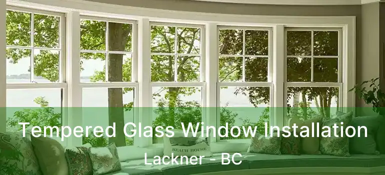  Tempered Glass Window Installation Lackner - BC
