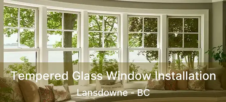  Tempered Glass Window Installation Lansdowne - BC