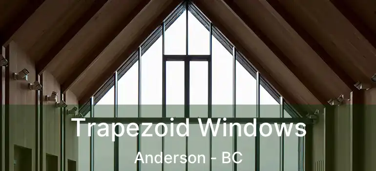  Trapezoid Windows Anderson - BC