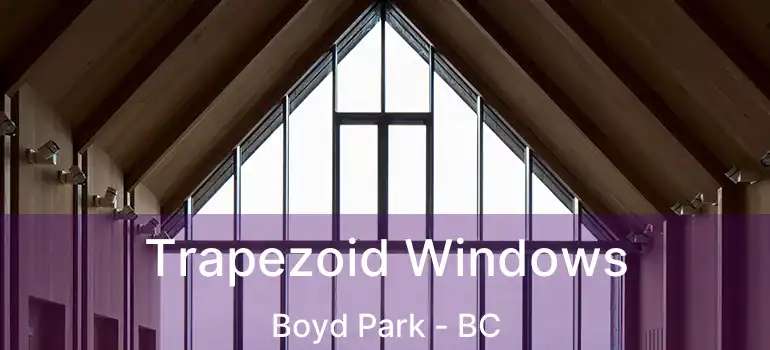  Trapezoid Windows Boyd Park - BC