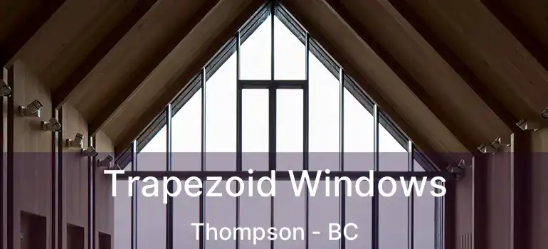  Trapezoid Windows Thompson - BC