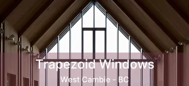  Trapezoid Windows West Cambie - BC