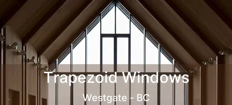  Trapezoid Windows Westgate - BC