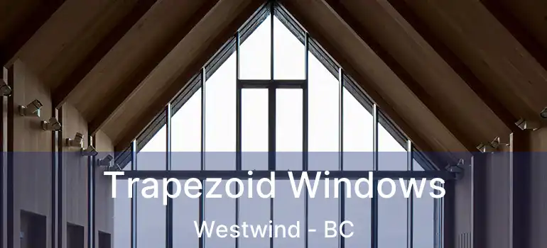  Trapezoid Windows Westwind - BC