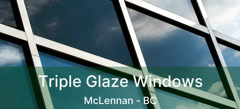  Triple Glaze Windows McLennan - BC