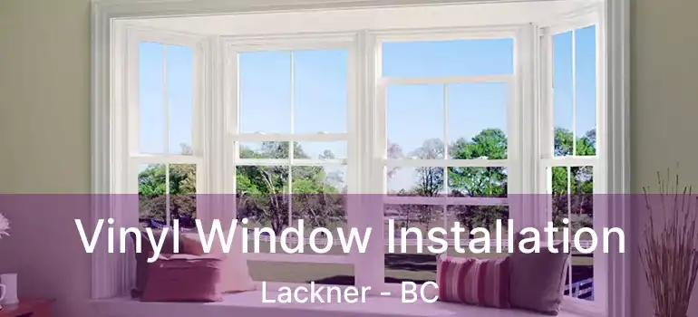  Vinyl Window Installation Lackner - BC