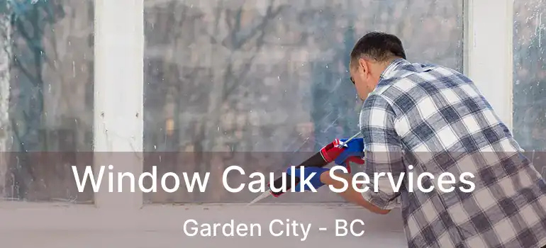  Window Caulk Services Garden City - BC