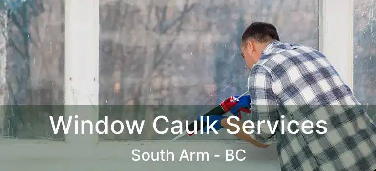  Window Caulk Services South Arm - BC