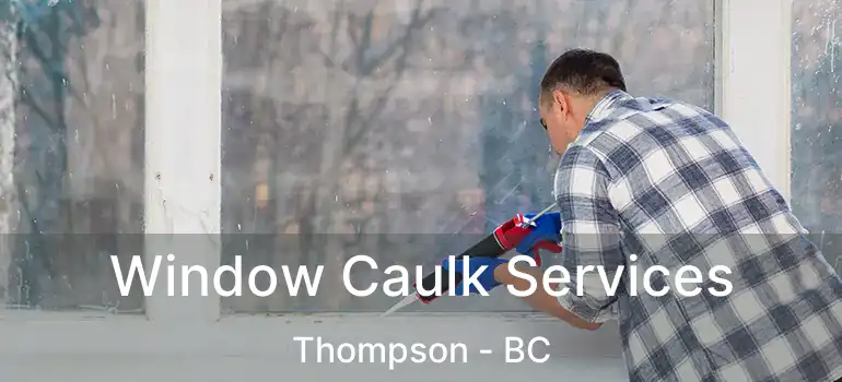  Window Caulk Services Thompson - BC