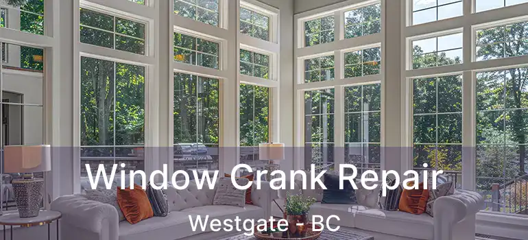  Window Crank Repair Westgate - BC