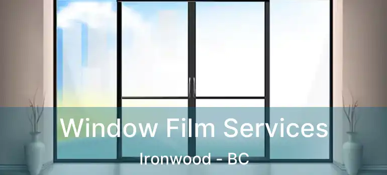 Window Film Services Ironwood - BC