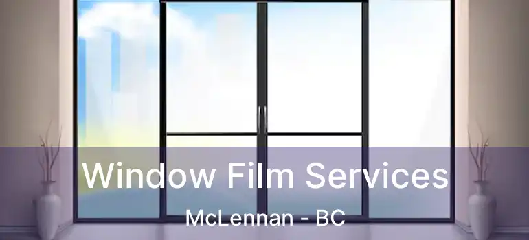  Window Film Services McLennan - BC