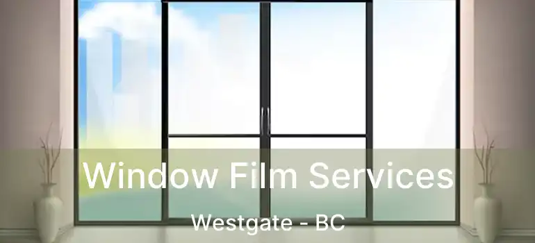  Window Film Services Westgate - BC