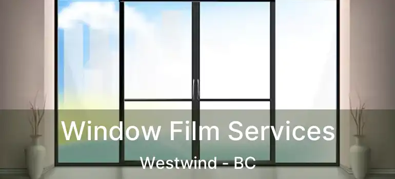  Window Film Services Westwind - BC