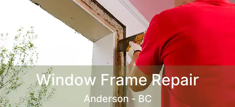  Window Frame Repair Anderson - BC