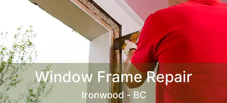  Window Frame Repair Ironwood - BC